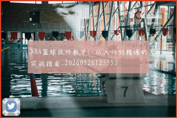 NBA篮球技巧教学:从入门到精通的实战指南_20260526125553