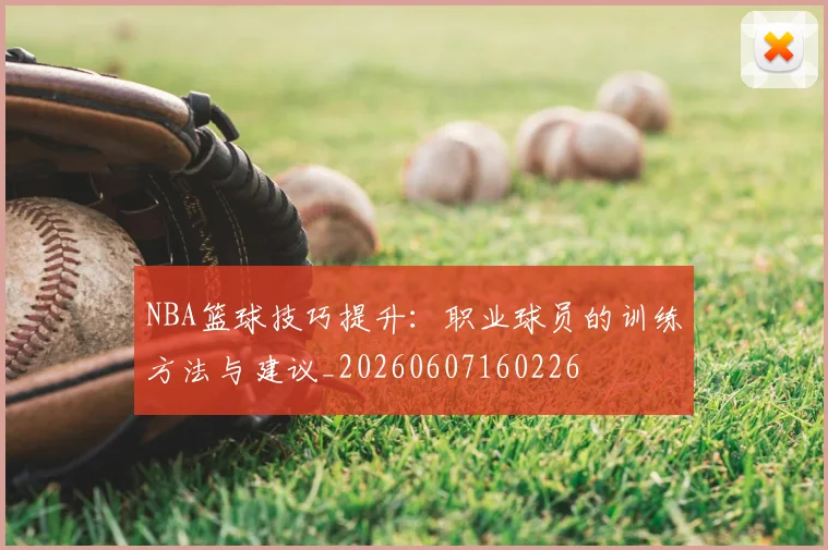 NBA篮球技巧提升：职业球员的训练方法与建议_20260607160226